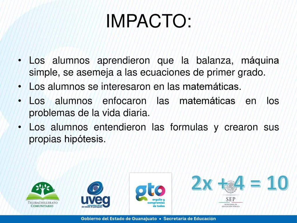 IMPACTO: Los alumnos aprendieron que la balanza, máquina simple, se asemeja a las ecuaciones de primer grado.