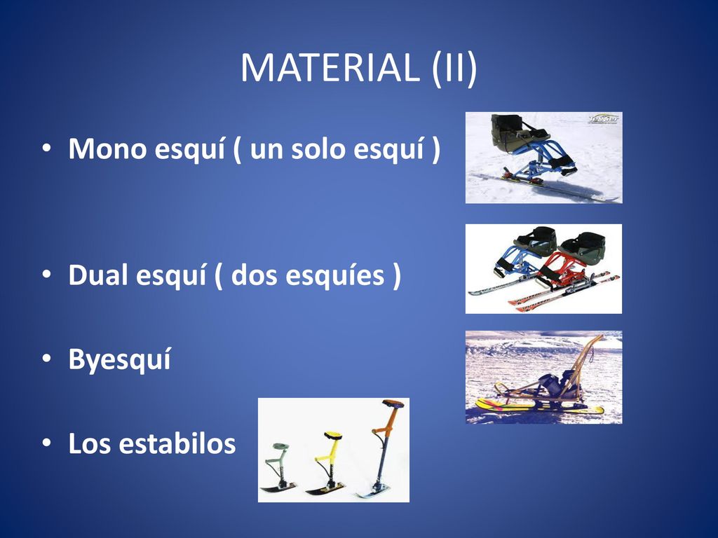 MATERIAL (II) Mono esquí ( un solo esquí ) Dual esquí ( dos esquíes )