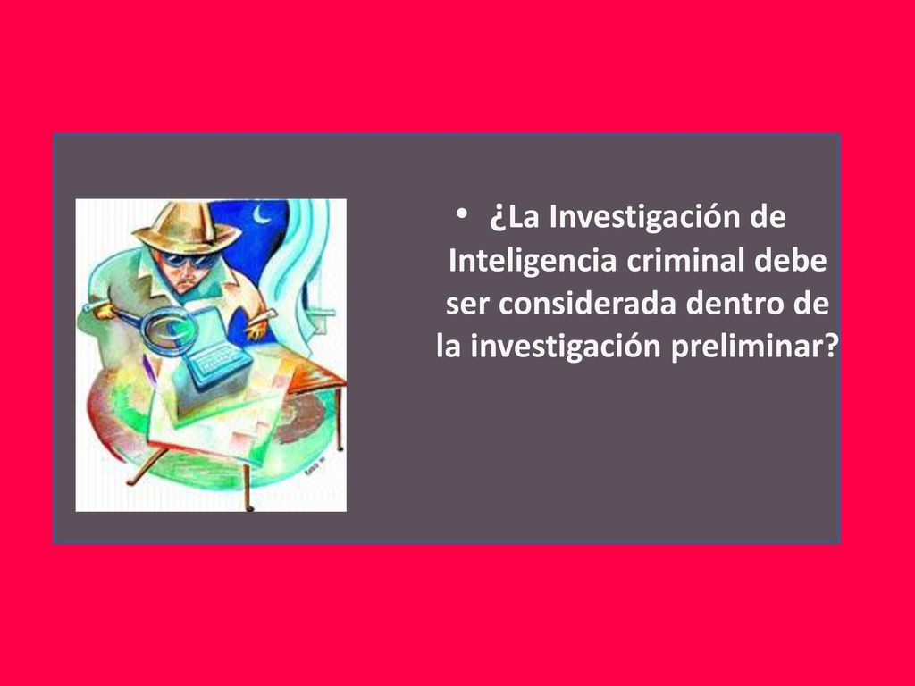 ¿La Investigación de Inteligencia criminal debe ser considerada dentro de la investigación preliminar