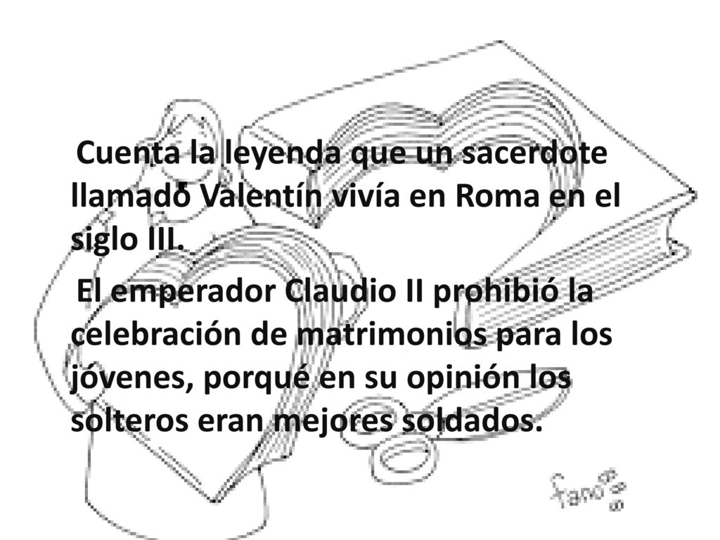 Cuenta la leyenda que un sacerdote llamado Valentín vivía en Roma en el siglo III.