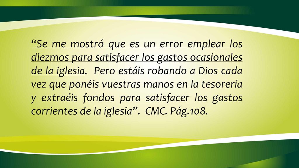 Se me mostró que es un error emplear los diezmos para satisfacer los gastos ocasionales de la iglesia.
