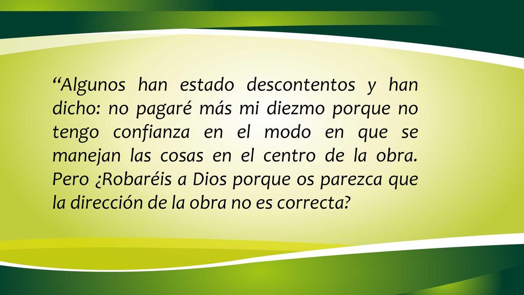 Algunos han estado descontentos y han dicho: no pagaré más mi diezmo porque no tengo confianza en el modo en que se manejan las cosas en el centro de la obra.