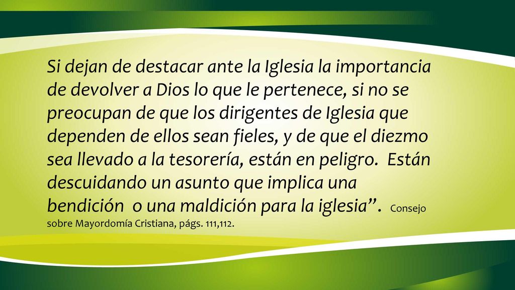 Si dejan de destacar ante la Iglesia la importancia de devolver a Dios lo que le pertenece, si no se preocupan de que los dirigentes de Iglesia que dependen de ellos sean fieles, y de que el diezmo sea llevado a la tesorería, están en peligro.
