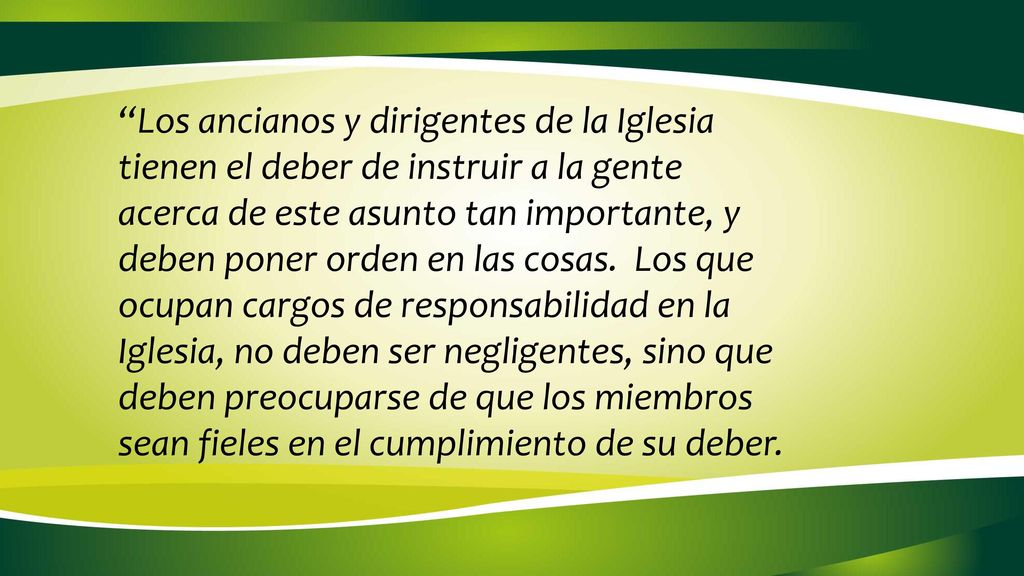 Los ancianos y dirigentes de la Iglesia tienen el deber de instruir a la gente acerca de este asunto tan importante, y deben poner orden en las cosas.