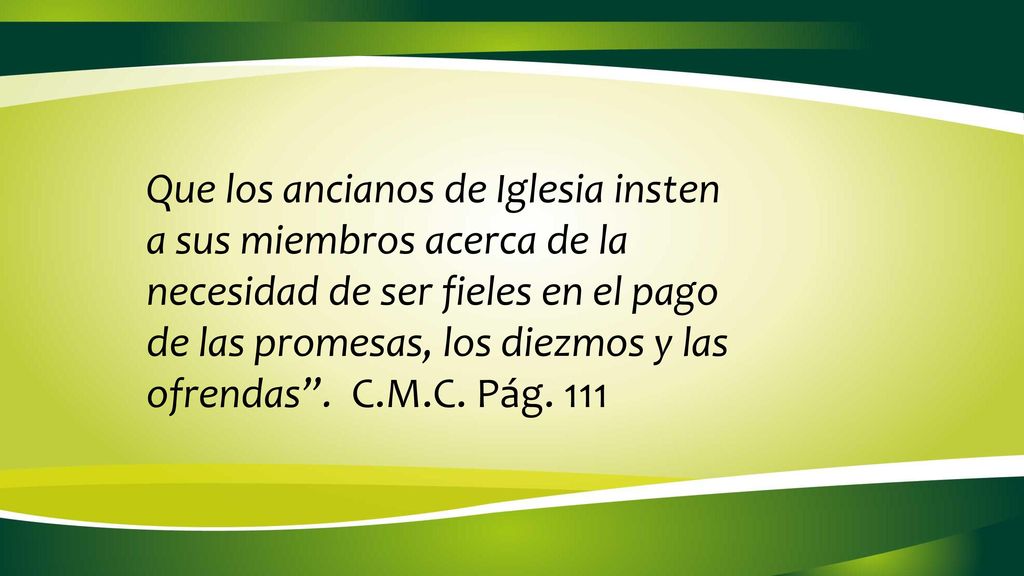 Que los ancianos de Iglesia insten a sus miembros acerca de la necesidad de ser fieles en el pago de las promesas, los diezmos y las ofrendas .