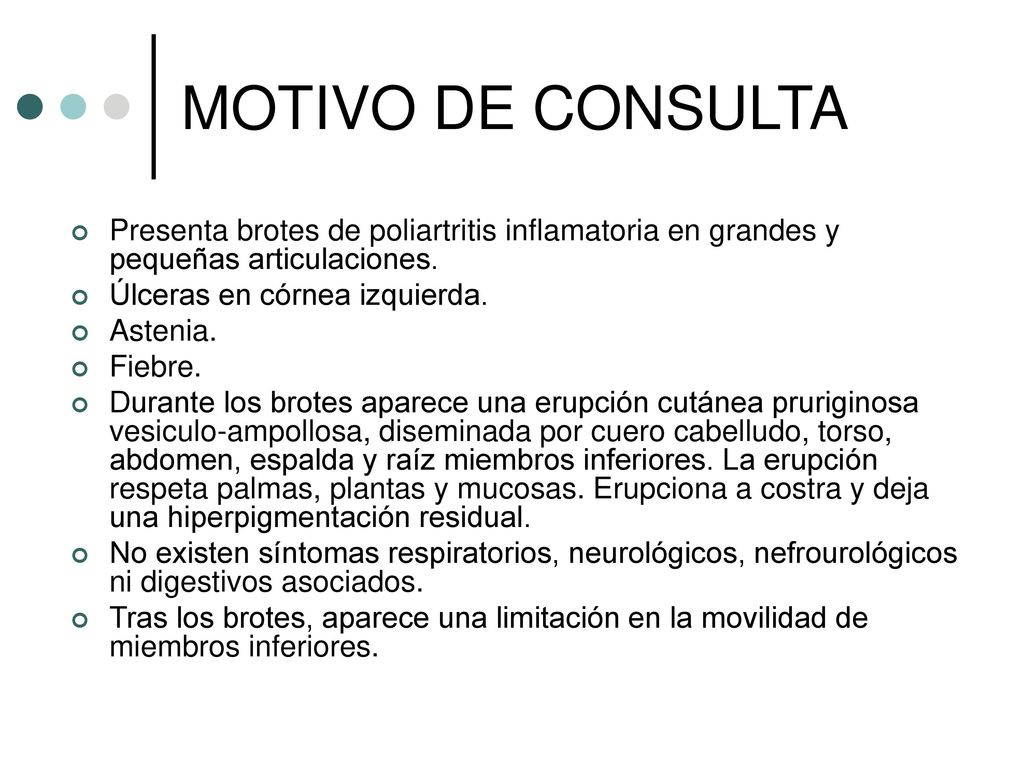 MOTIVO DE CONSULTA Presenta brotes de poliartritis inflamatoria en grandes y pequeñas articulaciones.