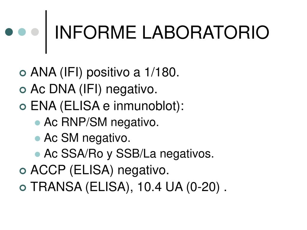 INFORME LABORATORIO ANA (IFI) positivo a 1/180. Ac DNA (IFI) negativo.