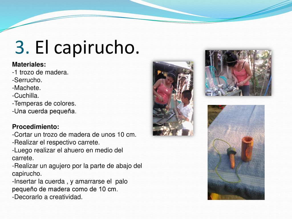 3. El capirucho. Materiales: 1 trozo de madera. Serrucho. Machete.