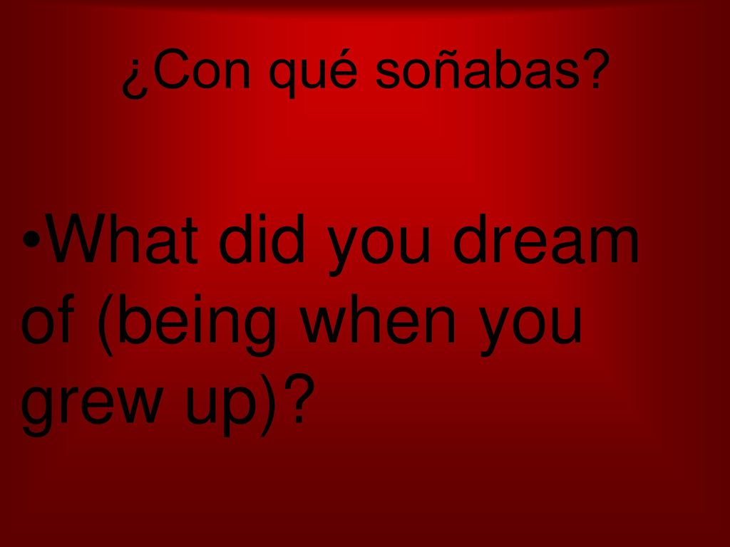 What did you dream of (being when you grew up)