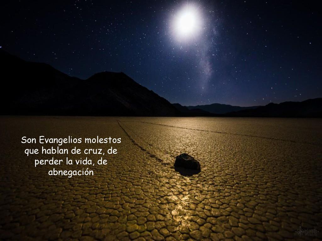 Son Evangelios molestos que hablan de cruz, de perder la vida, de abnegación