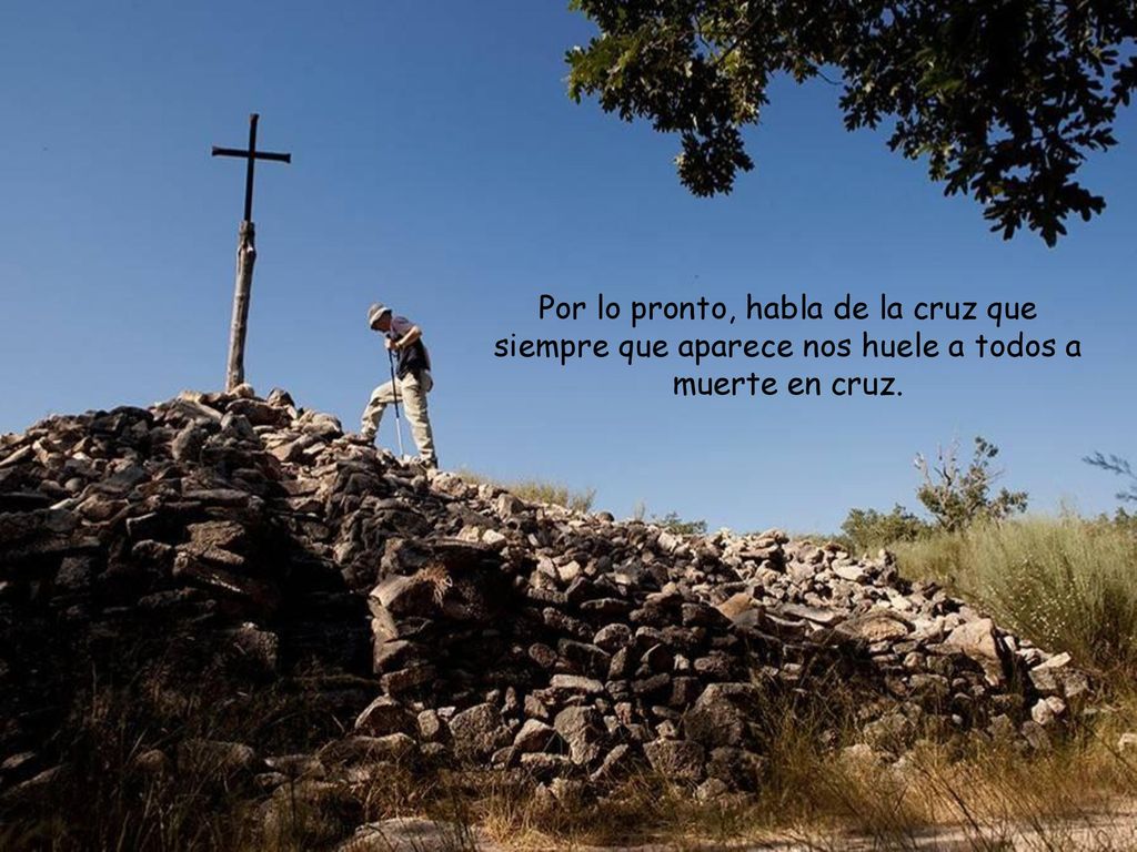 Por lo pronto, habla de la cruz que siempre que aparece nos huele a todos a muerte en cruz.