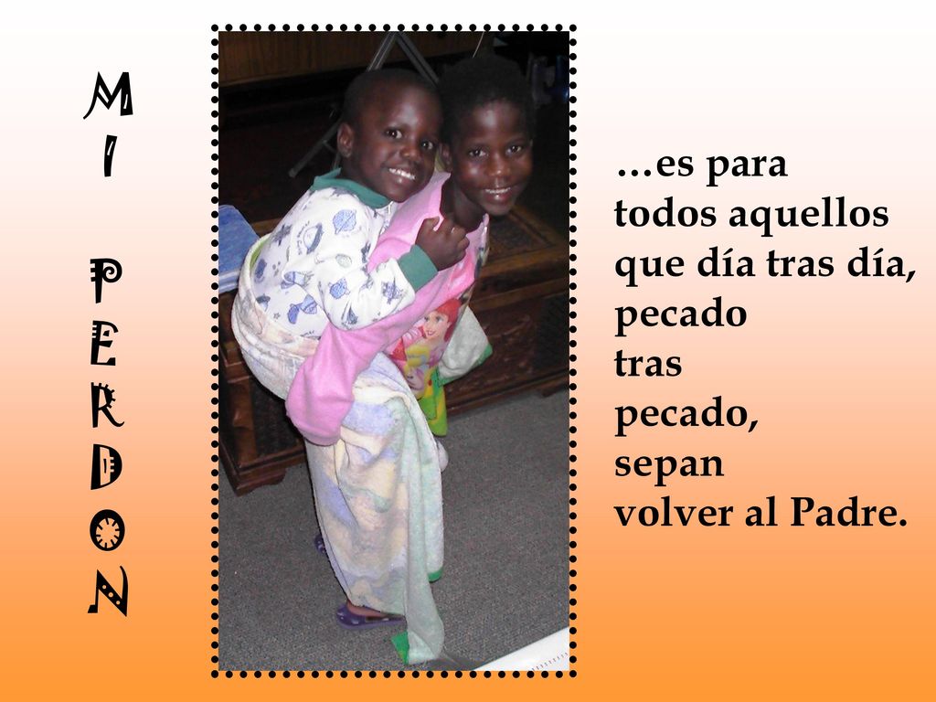 M I P E R D O N …es para todos aquellos que día tras día, pecado tras