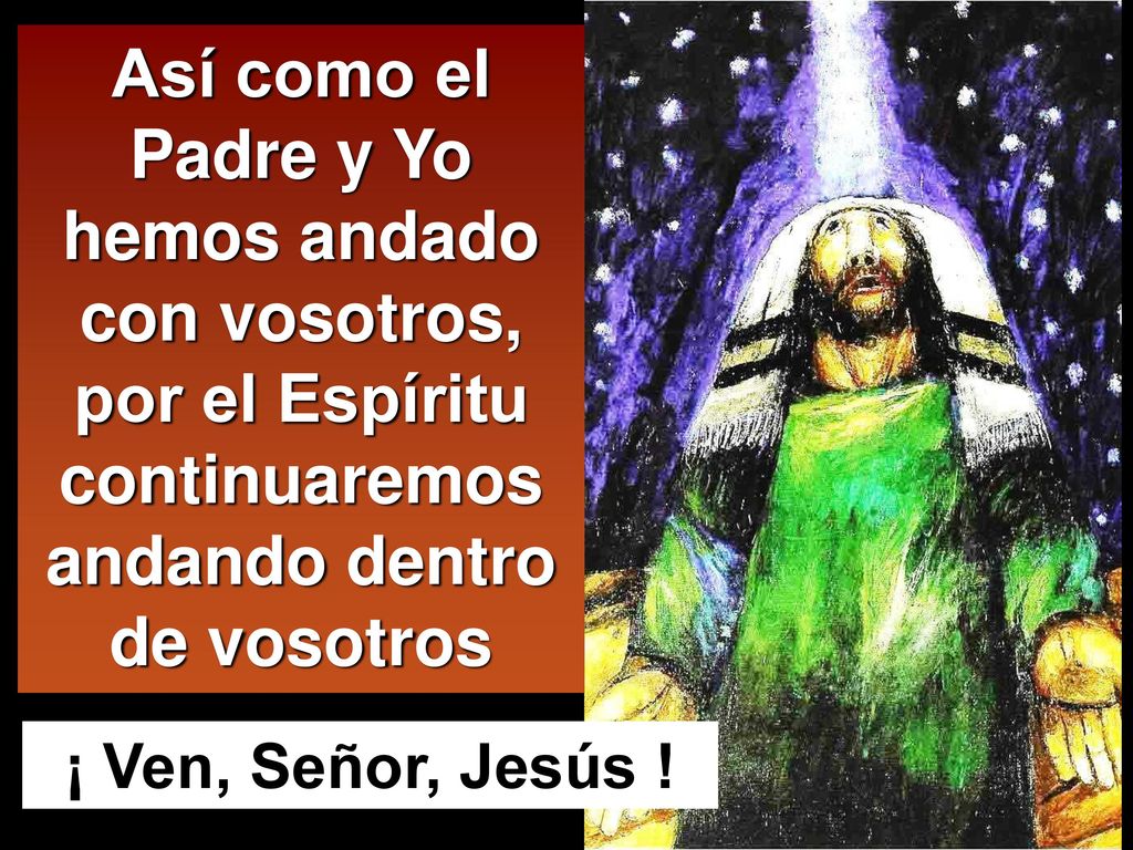 Así como el Padre y Yo hemos andado con vosotros, por el Espíritu continuaremos andando dentro de vosotros
