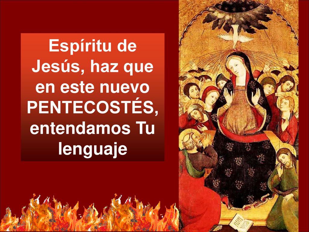 Espíritu de Jesús, haz que en este nuevo PENTECOSTÉS, entendamos Tu lenguaje