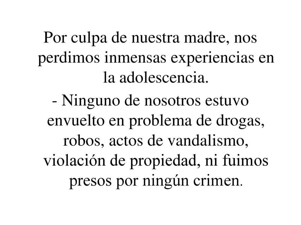 Por culpa de nuestra madre, nos perdimos inmensas experiencias en la adolescencia.