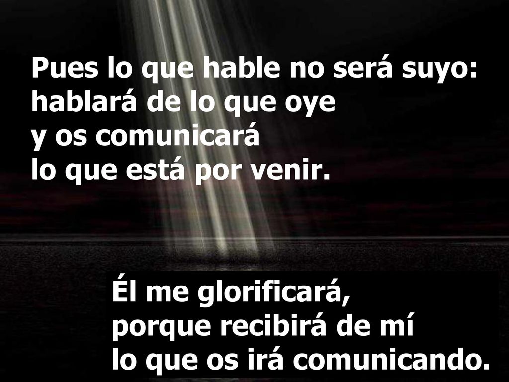 Pues lo que hable no será suyo: hablará de lo que oye y os comunicará lo que está por venir.