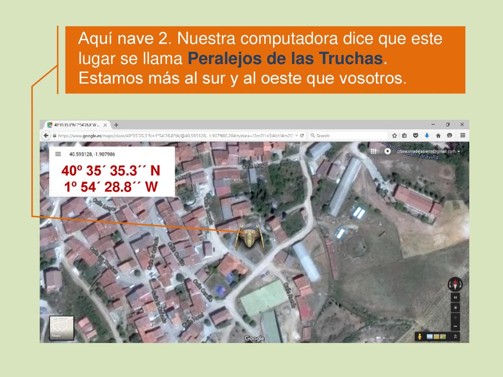 Aquí nave 2. Nuestra computadora dice que este lugar se llama Peralejos de las Truchas. Estamos más al sur y al oeste que vosotros.
