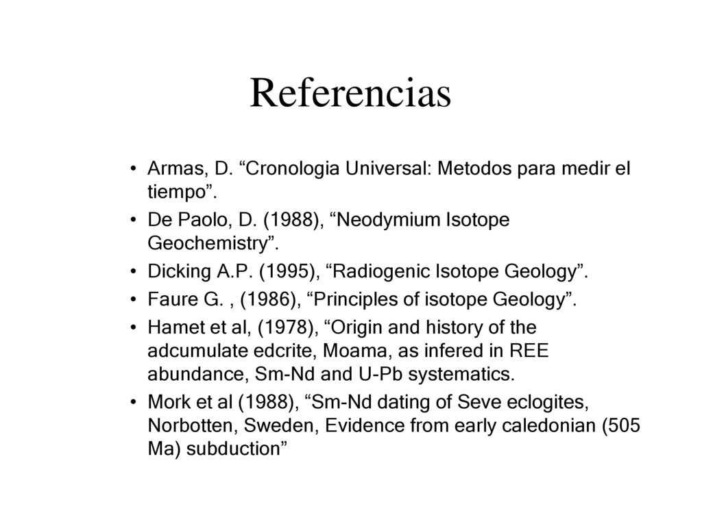 Referencias Armas, D. Cronologia Universal: Metodos para medir el tiempo . De Paolo, D. (1988), Neodymium Isotope Geochemistry .