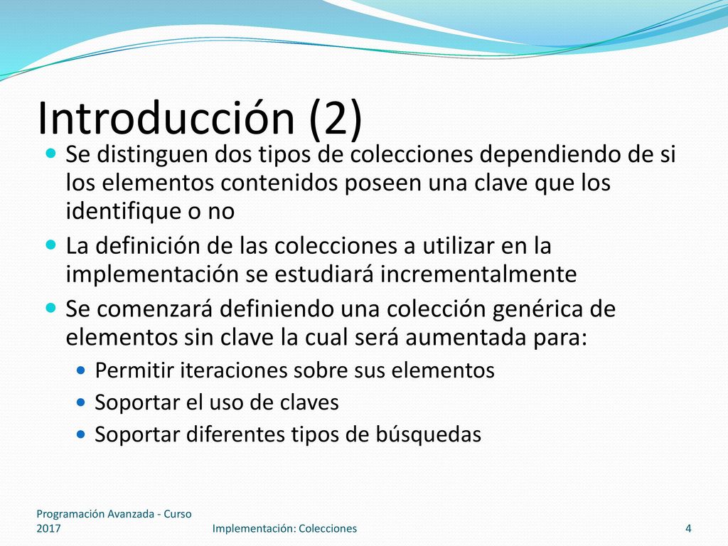Introducción (2) Se distinguen dos tipos de colecciones dependiendo de si los elementos contenidos poseen una clave que los identifique o no.