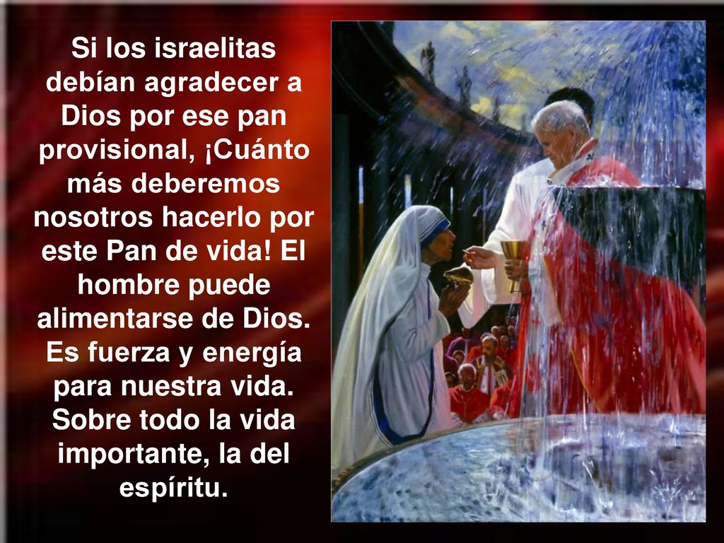 Si los israelitas debían agradecer a Dios por ese pan provisional, ¡Cuánto más deberemos nosotros hacerlo por este Pan de vida.