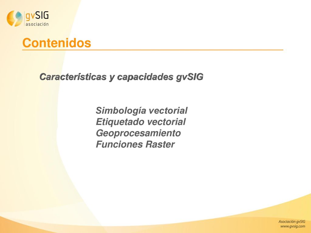 Contenidos Características y capacidades gvSIG Simbología vectorial Etiquetado vectorial Geoprocesamiento Funciones Raster.