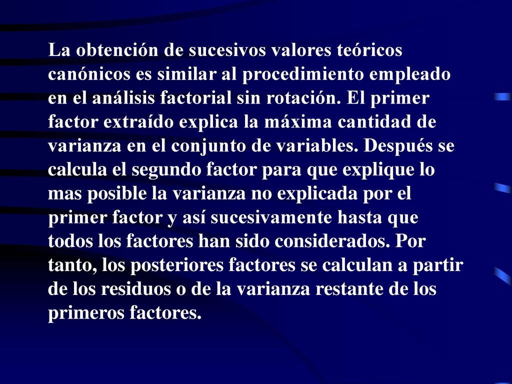 La obtención de sucesivos valores teóricos canónicos es similar al procedimiento empleado en el análisis factorial sin rotación.