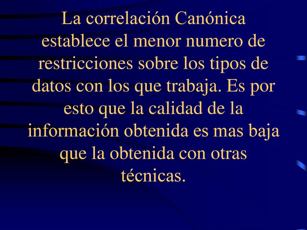 La correlación Canónica establece el menor numero de restricciones sobre los tipos de datos con los que trabaja.