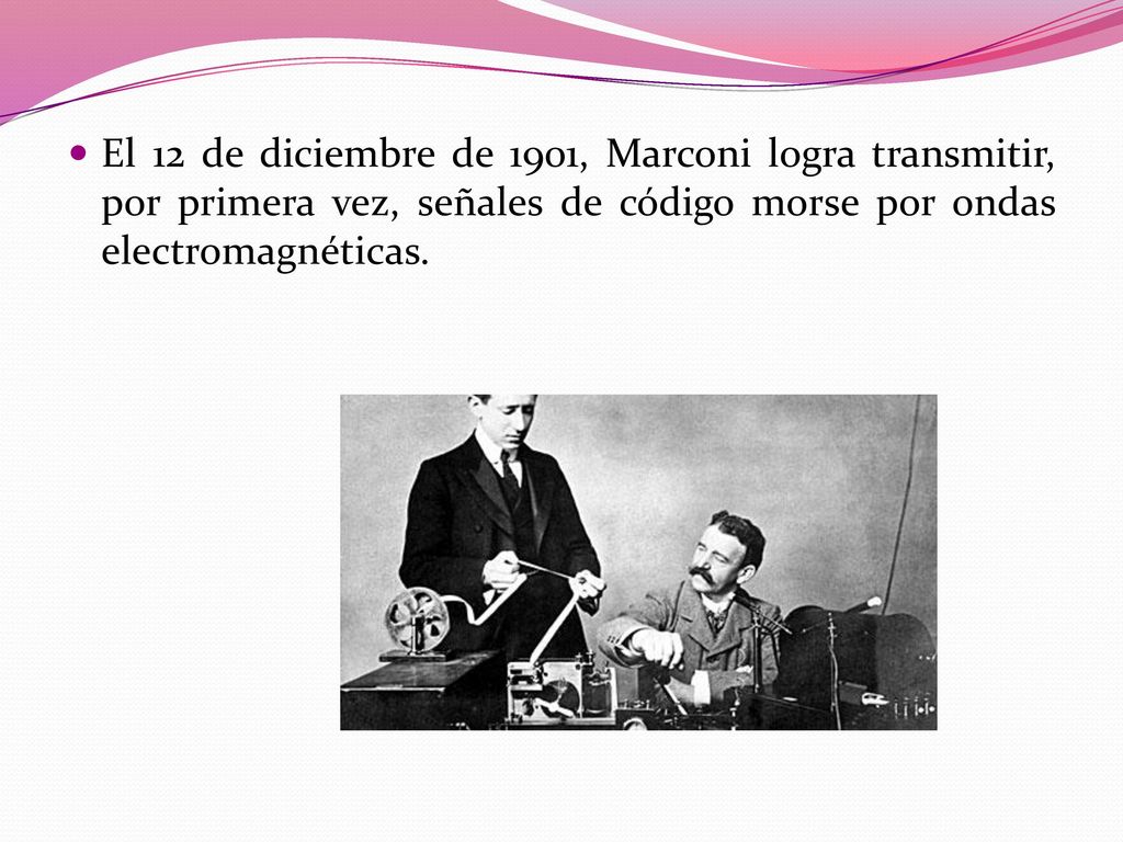 El 12 de diciembre de 1901, Marconi logra transmitir, por primera vez, señales de código morse por ondas electromagnéticas.