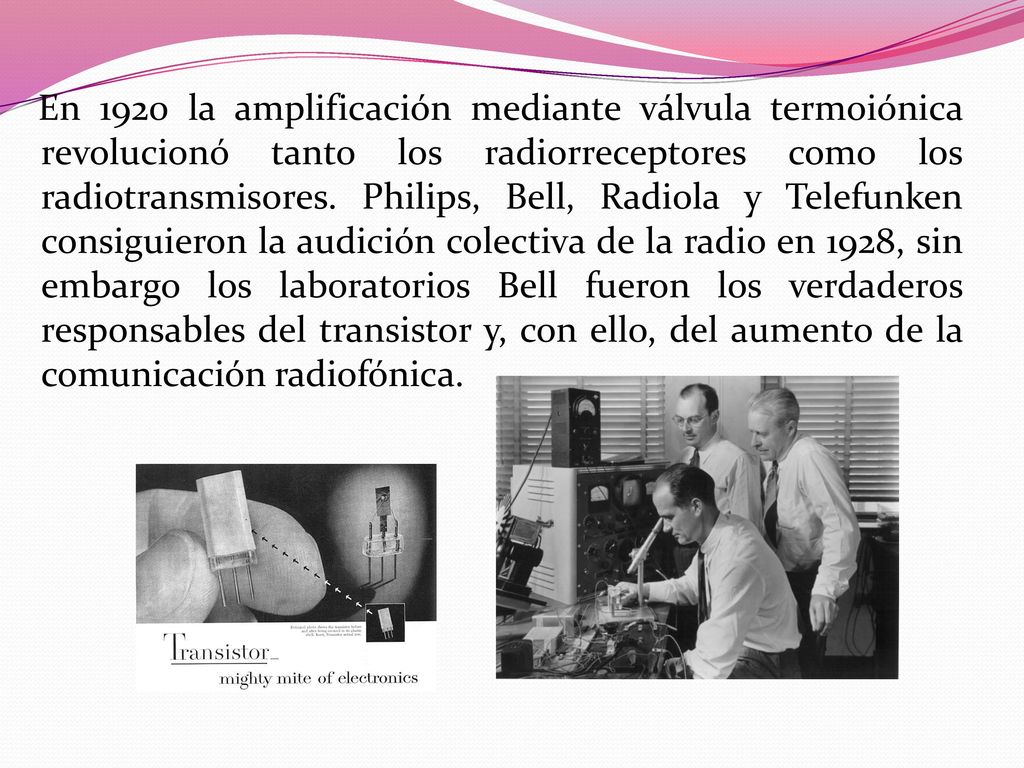En 1920 la amplificación mediante válvula termoiónica revolucionó tanto los radiorreceptores como los radiotransmisores.