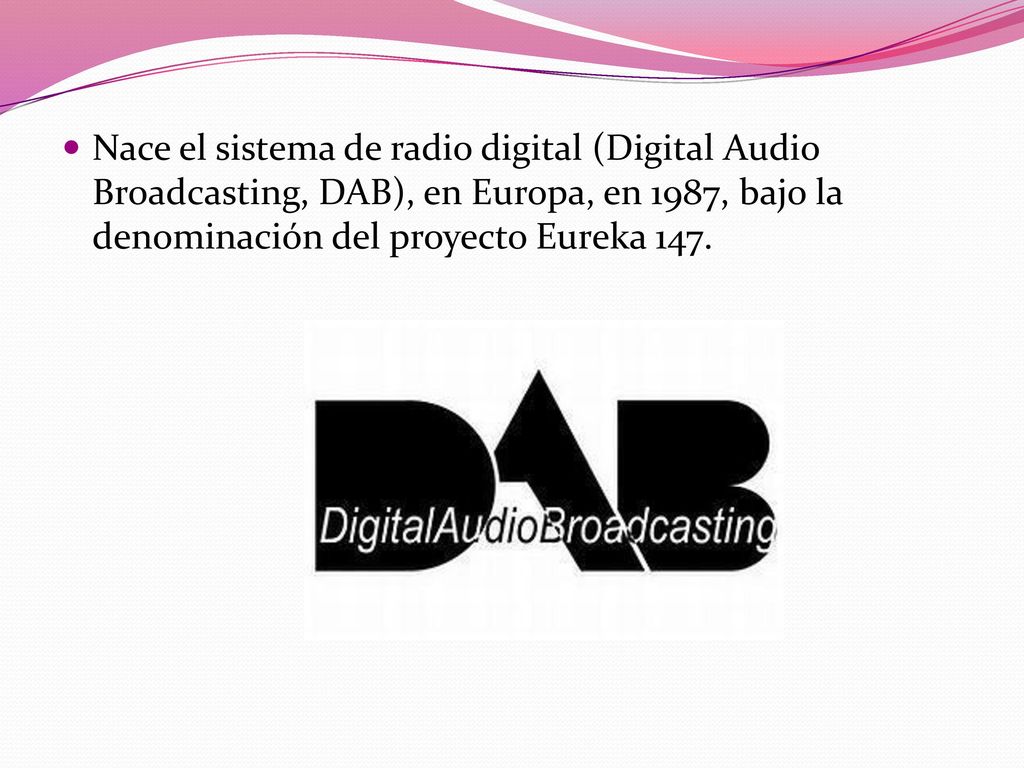Nace el sistema de radio digital (Digital Audio Broadcasting, DAB), en Europa, en 1987, bajo la denominación del proyecto Eureka 147.