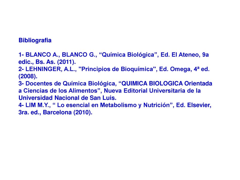 Bibliografia 1- BLANCO A., BLANCO G., Química Biológica , Ed. El Ateneo, 9a edic., Bs. As. (2011).