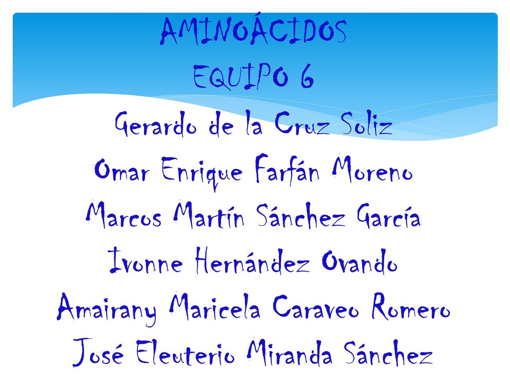 AMINOÁCIDOS EQUIPO 6 Gerardo de la Cruz Soliz Omar Enrique Farfán Moreno Marcos Martín Sánchez García Ivonne Hernández Ovando Amairany Maricela Caraveo Romero José Eleuterio Miranda Sánchez