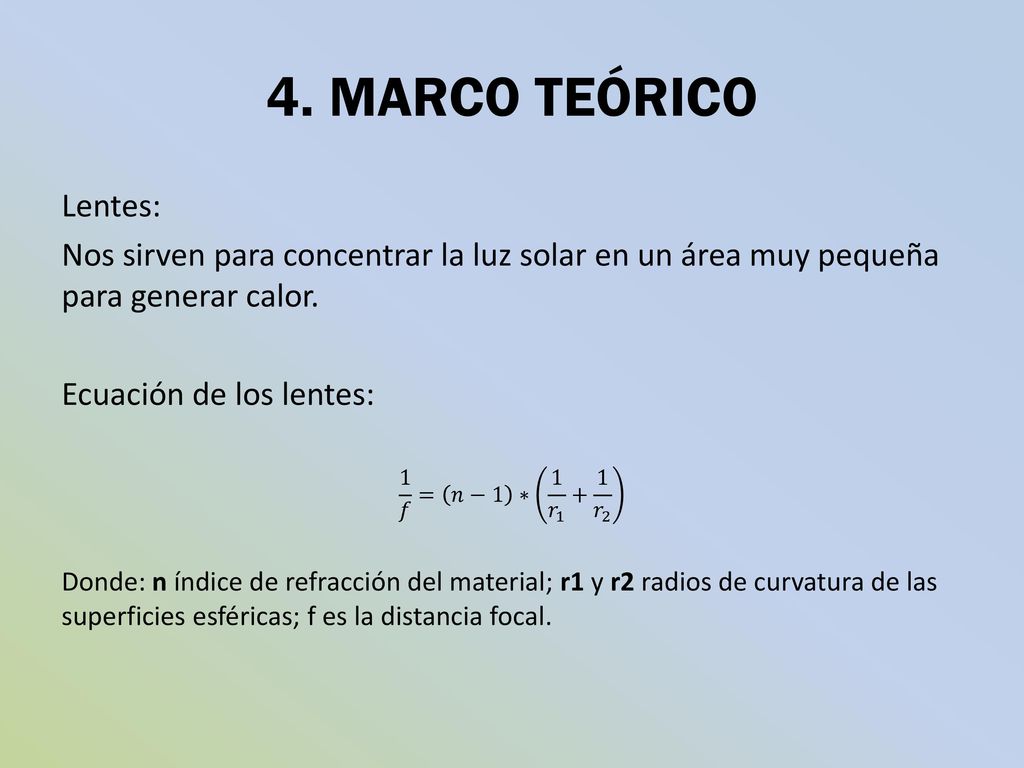 4. MARCO TEÓRICO Lentes: Nos sirven para concentrar la luz solar en un área muy pequeña para generar calor.