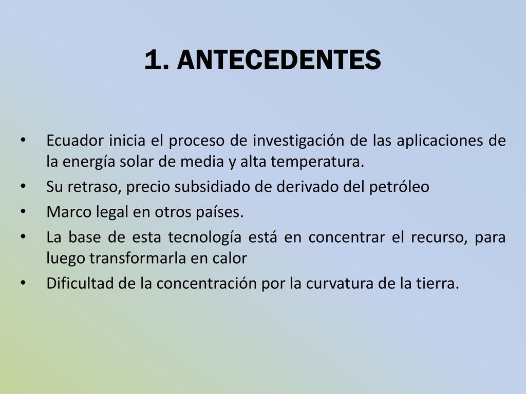 1. ANTECEDENTES Ecuador inicia el proceso de investigación de las aplicaciones de la energía solar de media y alta temperatura.
