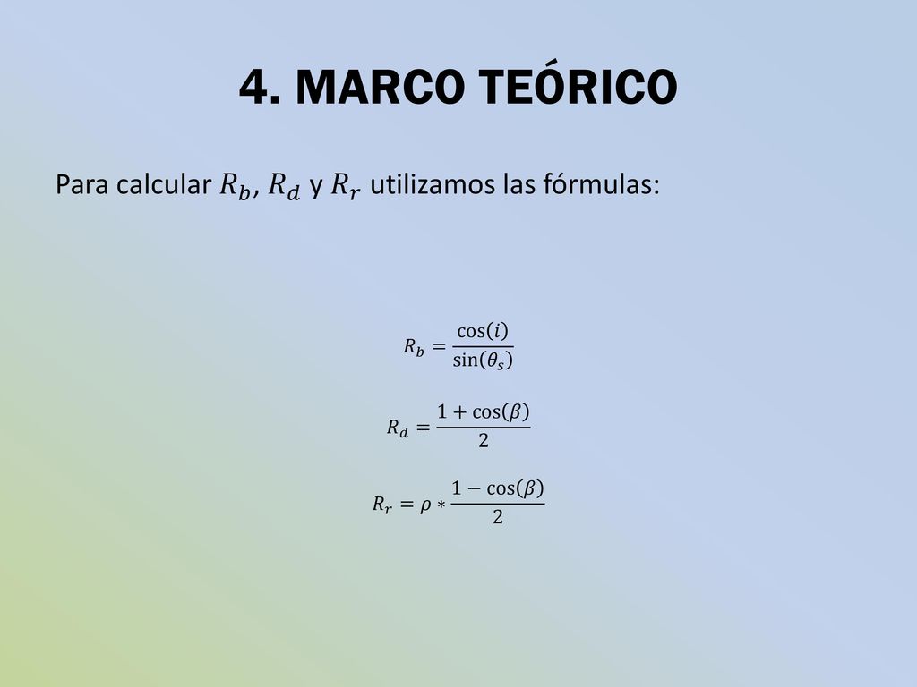 4. MARCO TEÓRICO Para calcular 𝑅 𝑏 , 𝑅 𝑑 y 𝑅 𝑟 utilizamos las fórmulas: 𝑅 𝑏 = cos 𝑖 sin 𝜃 𝑠.