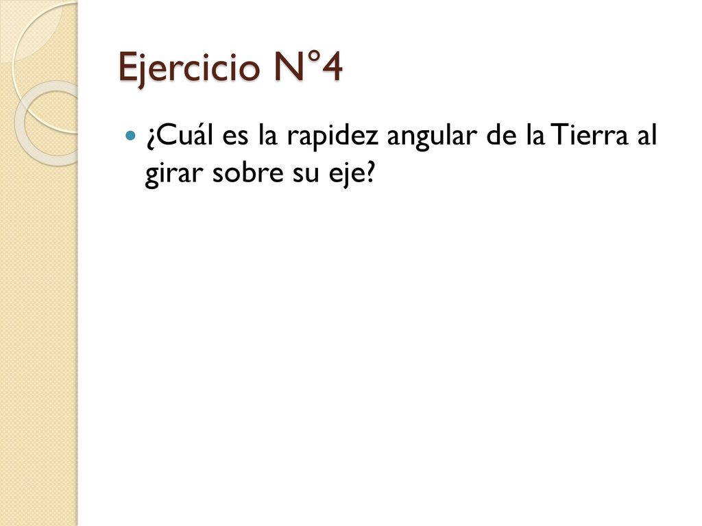 Ejercicio N°4 ¿Cuál es la rapidez angular de la Tierra al girar sobre su eje