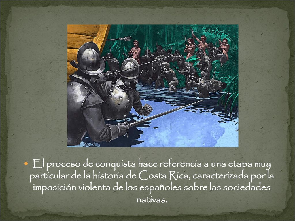 El proceso de conquista hace referencia a una etapa muy particular de la historia de Costa Rica, caracterizada por la imposición violenta de los españoles sobre las sociedades nativas.