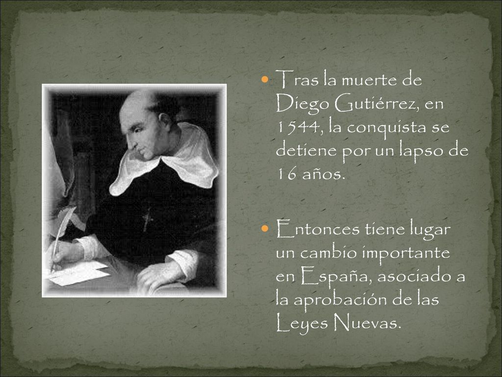 Tras la muerte de Diego Gutiérrez, en 1544, la conquista se detiene por un lapso de 16 años.