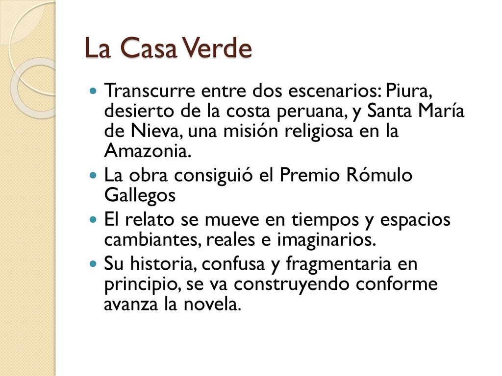 La Casa Verde Transcurre entre dos escenarios: Piura, desierto de la costa peruana, y Santa María de Nieva, una misión religiosa en la Amazonia.