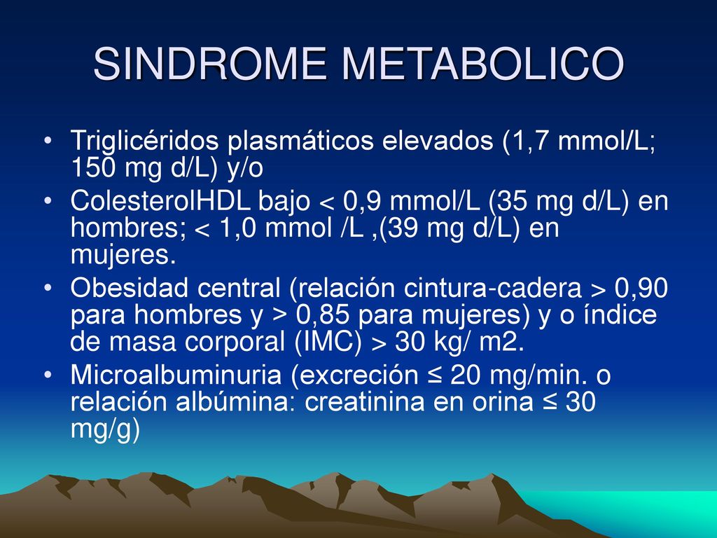 SINDROME METABOLICO Triglicéridos plasmáticos elevados (1,7 mmol/L; 150 mg d/L) y/o.
