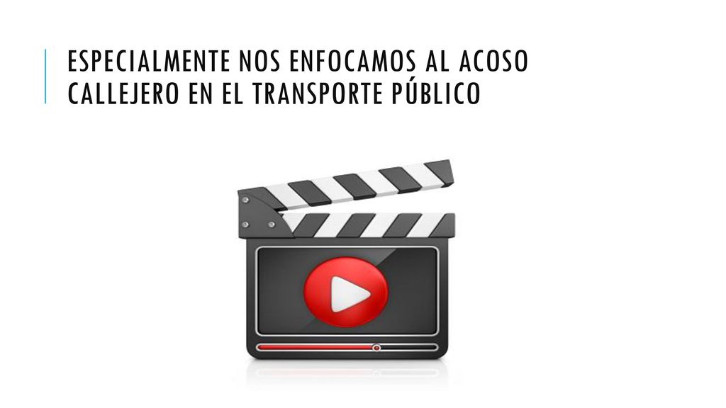 ESPECIALMENTE NOS ENFOCAMOS AL ACOSO CALLEJERO EN EL TRANSPORTE PÚBLICO