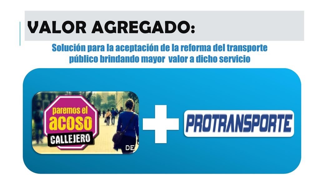 VALOR AGREGADO: Solución para la aceptación de la reforma del transporte público brindando mayor valor a dicho servicio.
