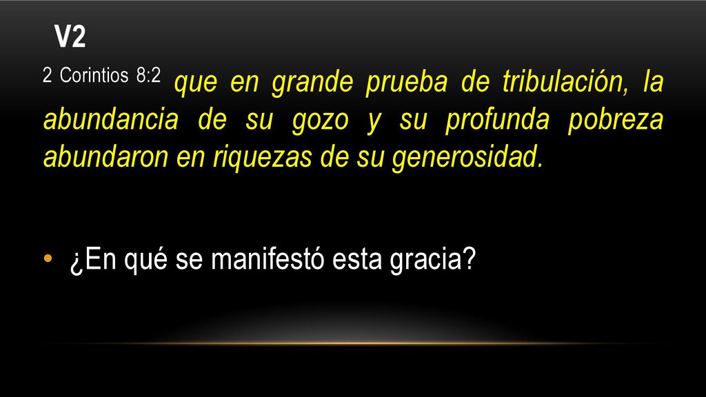 V2 2 Corintios 8:2 que en grande prueba de tribulación, la abundancia de su gozo y su profunda pobreza abundaron en riquezas de su generosidad.