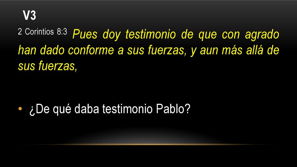 V3 2 Corintios 8:3 Pues doy testimonio de que con agrado han dado conforme a sus fuerzas, y aun más allá de sus fuerzas,