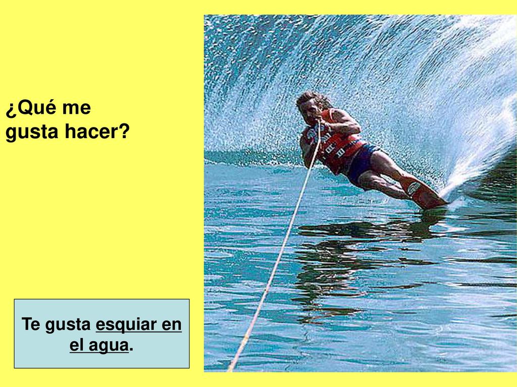 ¿Qué me gusta hacer Te gusta esquiar en el agua.