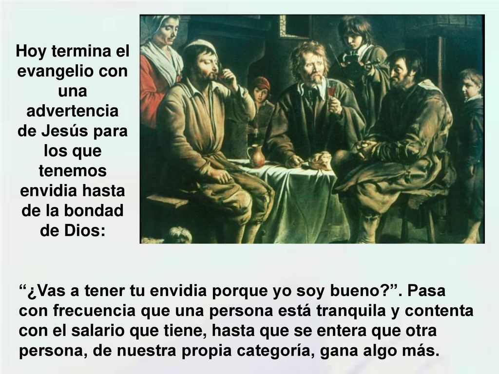 Hoy termina el evangelio con una advertencia de Jesús para los que tenemos envidia hasta de la bondad de Dios: