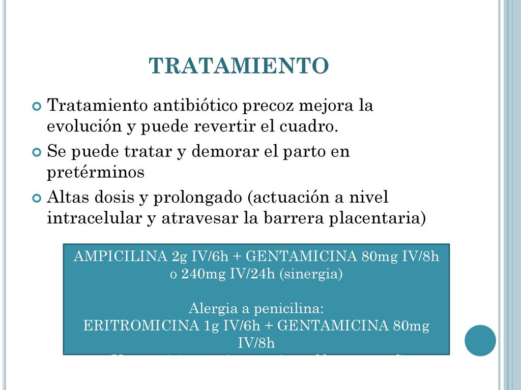 TRATAMIENTO Tratamiento antibiótico precoz mejora la evolución y puede revertir el cuadro. Se puede tratar y demorar el parto en pretérminos.