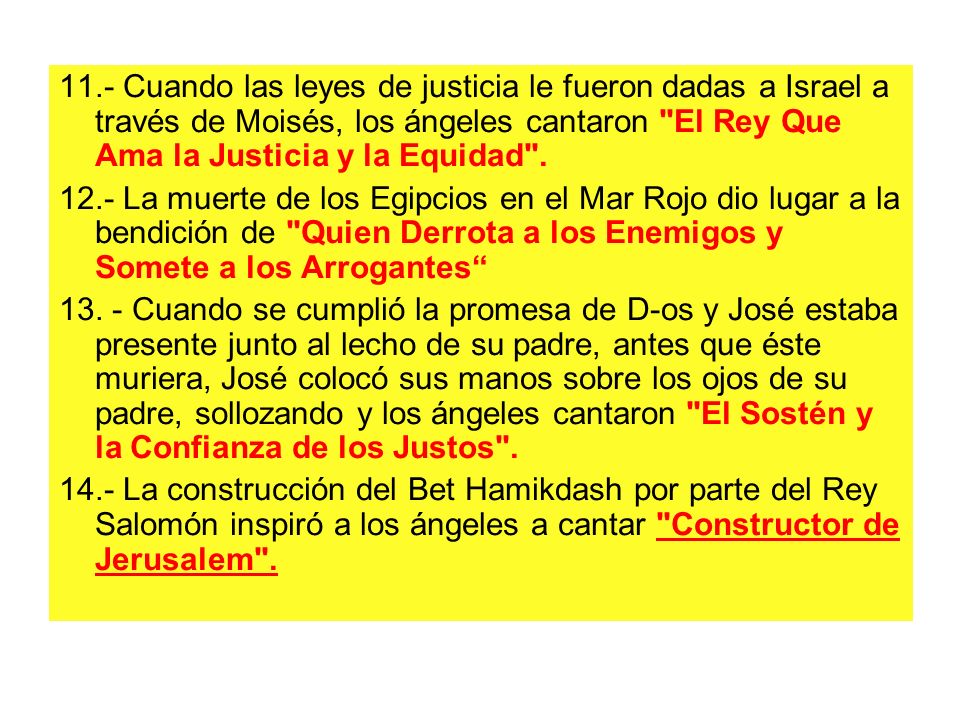 11.- Cuando las leyes de justicia le fueron dadas a Israel a través de Moisés, los ángeles cantaron El Rey Que Ama la Justicia y la Equidad .