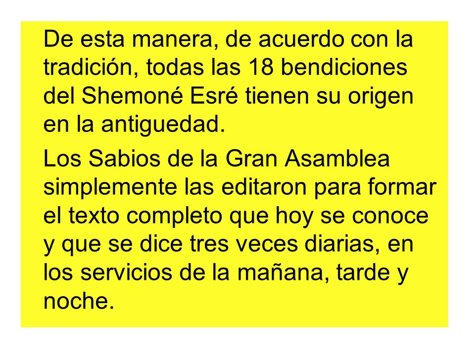 De esta manera, de acuerdo con la tradición, todas las 18 bendiciones del Shemoné Esré tienen su origen en la antiguedad.