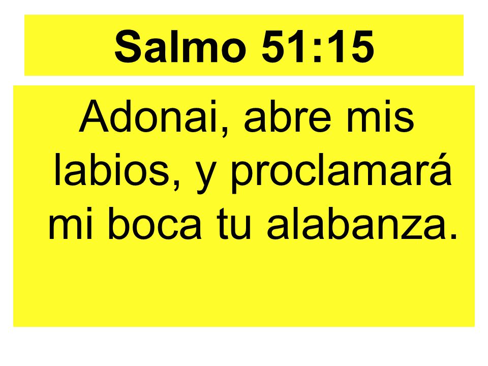 Adonai, abre mis labios, y proclamará mi boca tu alabanza.